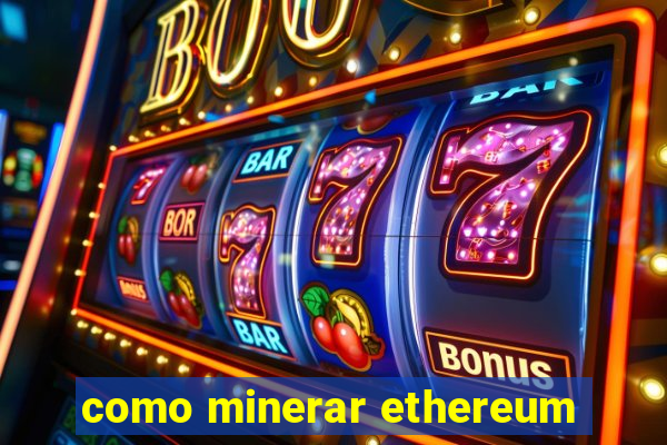 como minerar ethereum